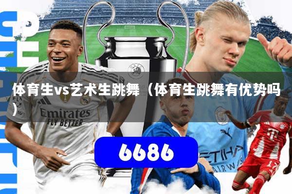 体育生vs艺术生跳舞（体育生跳舞有优势吗）