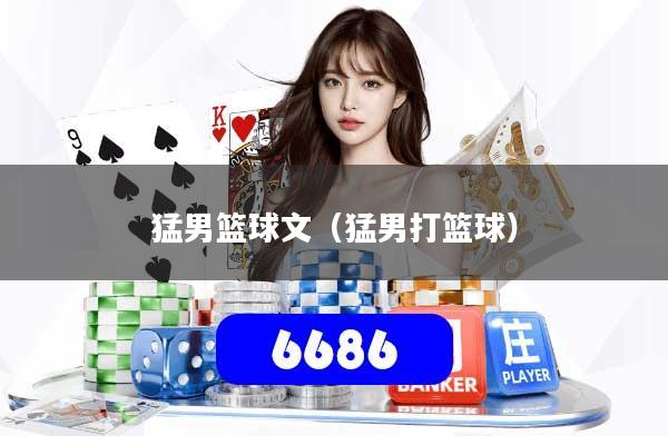 详细阅读:猛男篮球文(猛男打篮球) 猛男篮球文(猛男打篮球)