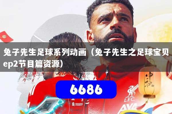 详细阅读:兔子先生足球系列动画(兔子先生之足球宝贝ep2节目篇资源) 兔子先生足球系列动画(兔子先生之足球宝贝ep2节目篇资源)