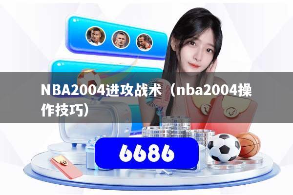 NBA2004进攻战术(nba2004操作技巧)