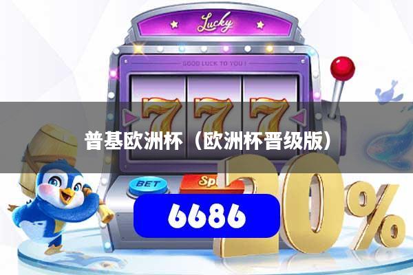 普基欧洲杯(欧洲杯晋级版)