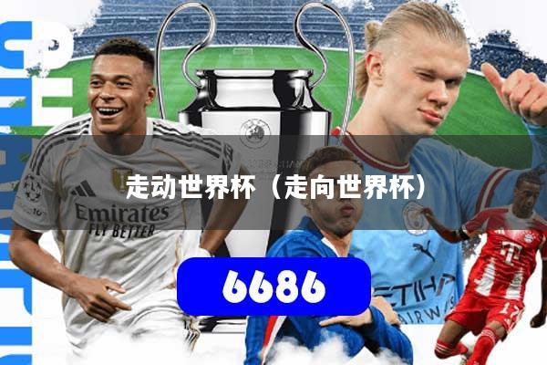 走动世界杯(走向世界杯)